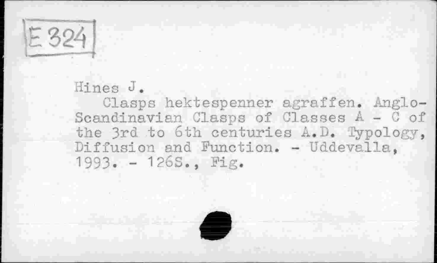 ﻿Hines J.
Clasps hektespenner agraffen. Anglo-Scandinavian Clasps of Classes A - C of the 3rd to 6th centuries A.D. Typology, Diffusion and Function. - Uddevalla, 1993. - 126S., Fig.